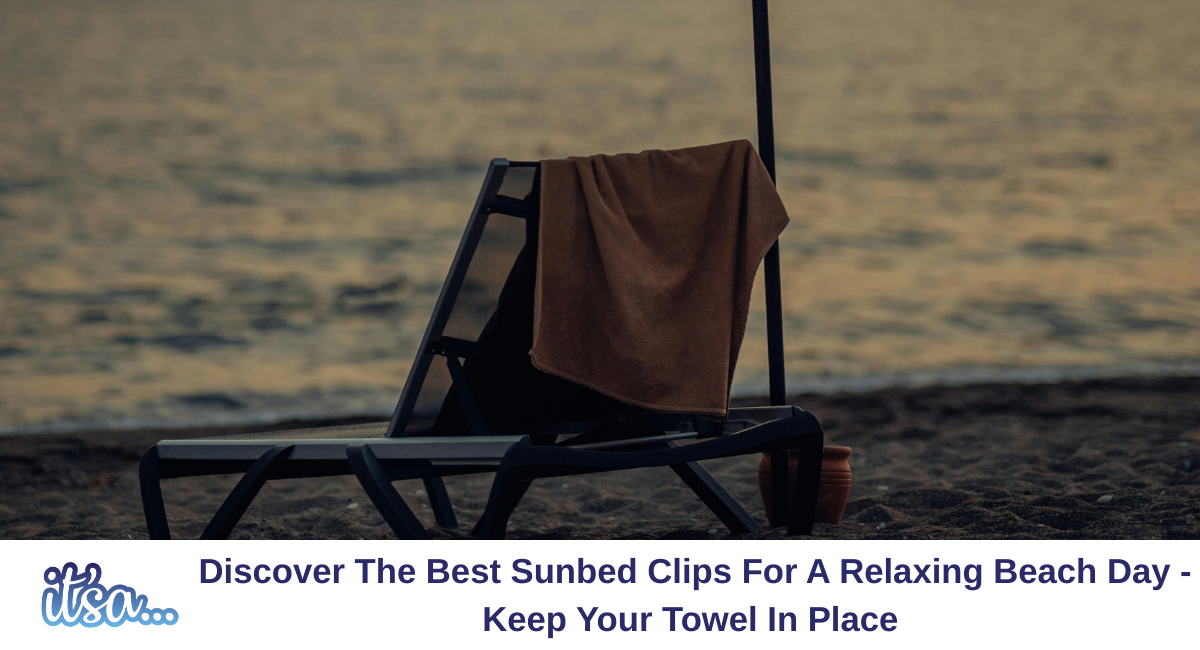 Best Sunbed Clips for a Relaxing Beach Experience- Keep Your Towel in Place