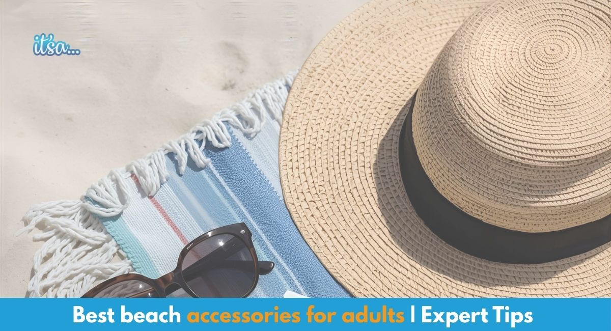 Best beach accessories for adults | Expert Tips | The Itsa