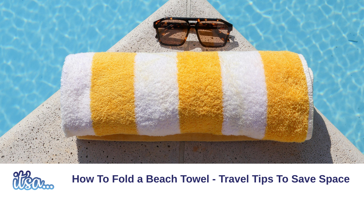 How to Fold a Beach Towel- Travel Tips to Save Space