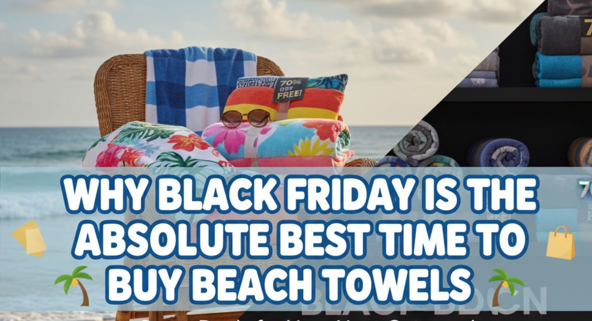 Why Black Friday Is the Absolute Best Time to Buy Beach Towels
